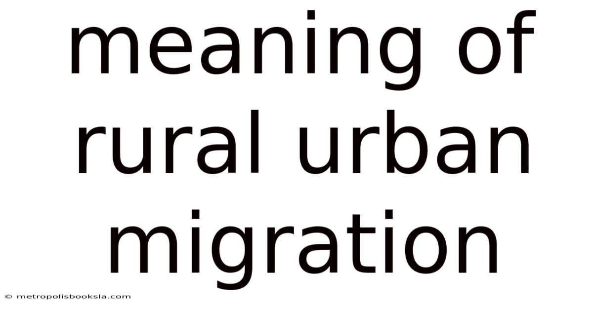 Meaning Of Rural Urban Migration