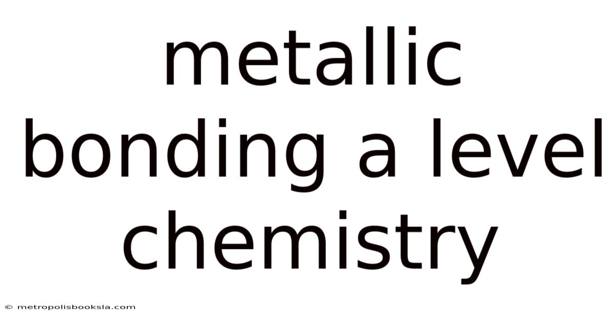Metallic Bonding A Level Chemistry