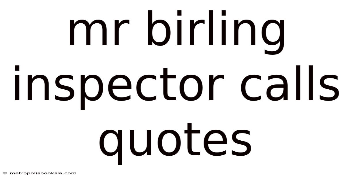 Mr Birling Inspector Calls Quotes
