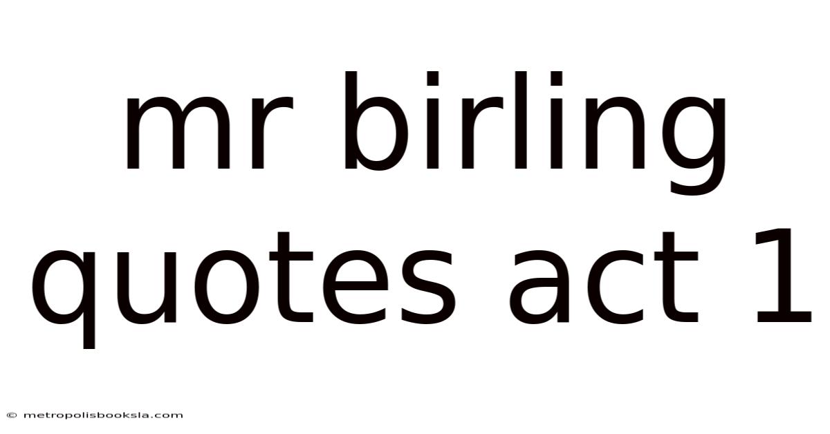 Mr Birling Quotes Act 1