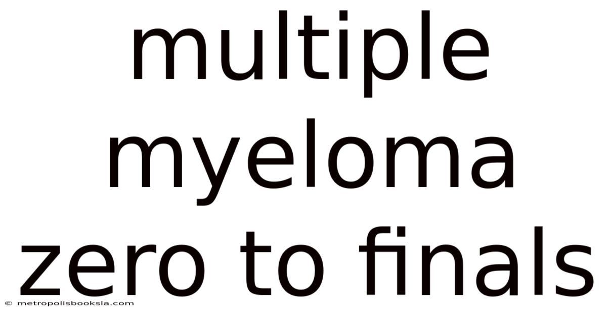 Multiple Myeloma Zero To Finals