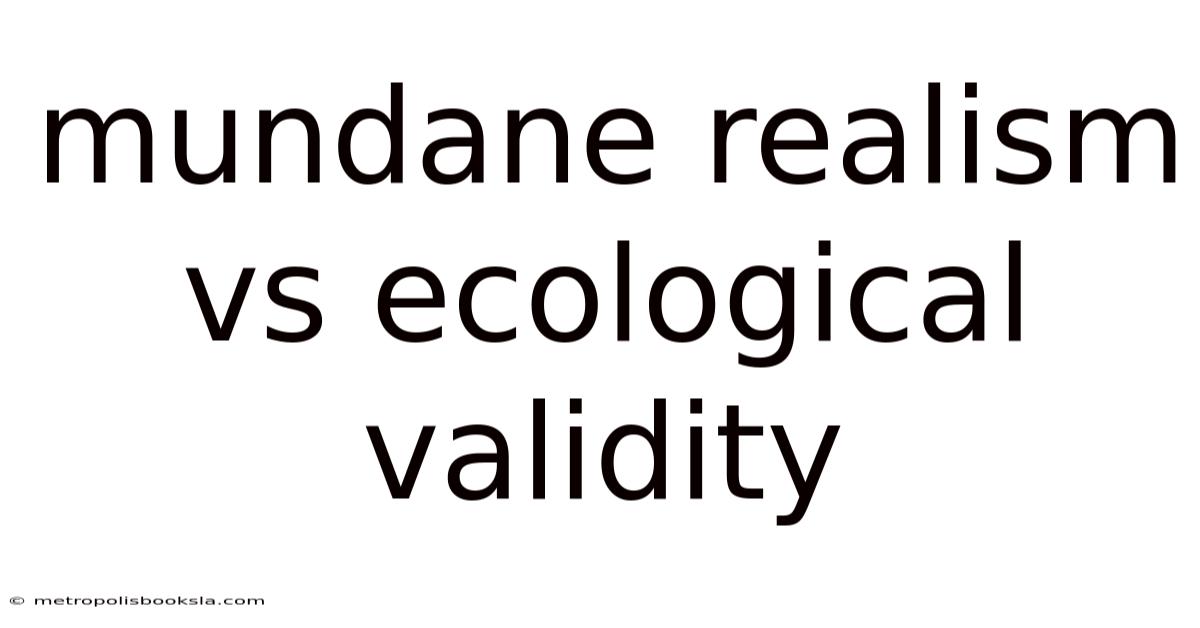 Mundane Realism Vs Ecological Validity