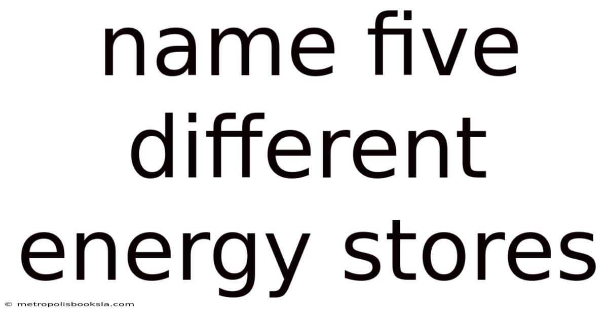 Name Five Different Energy Stores
