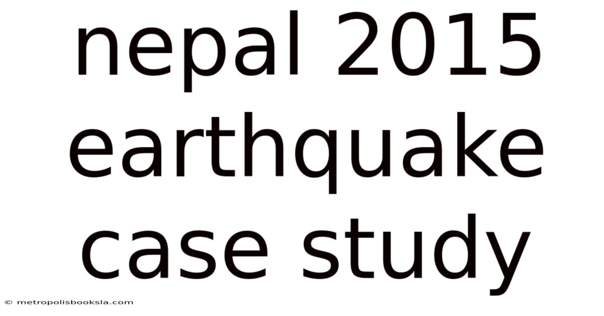 Nepal 2015 Earthquake Case Study