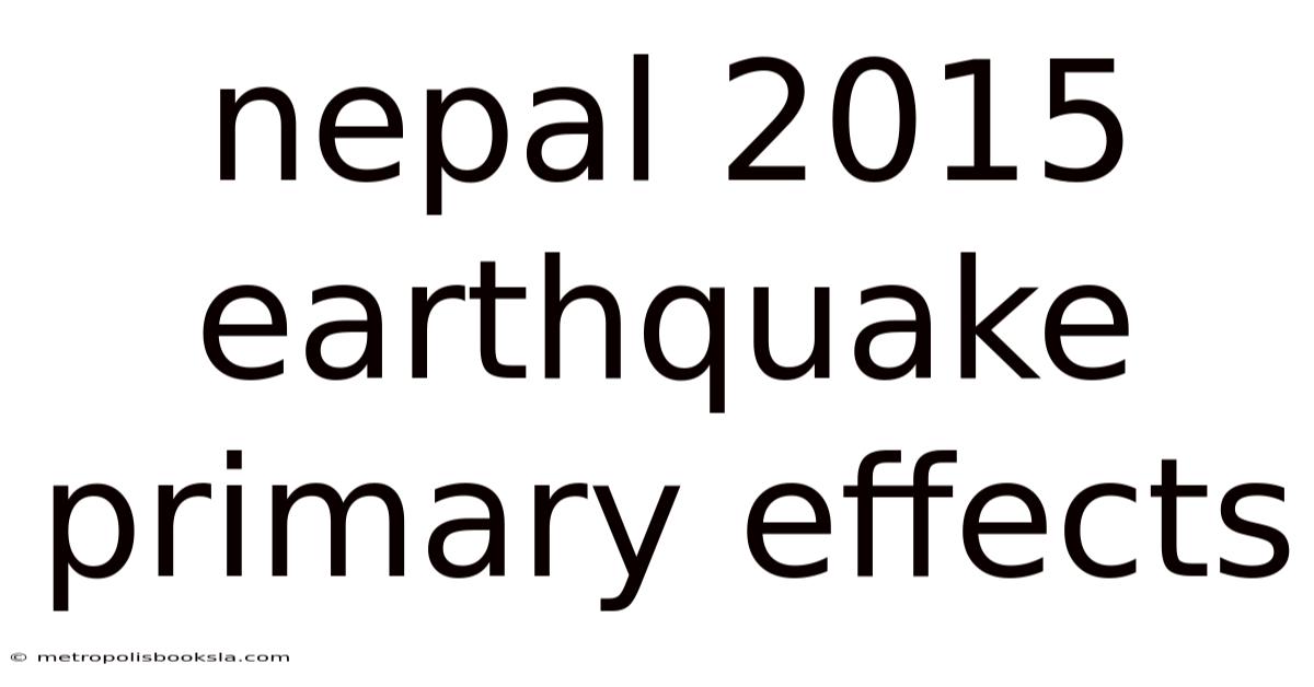 Nepal 2015 Earthquake Primary Effects