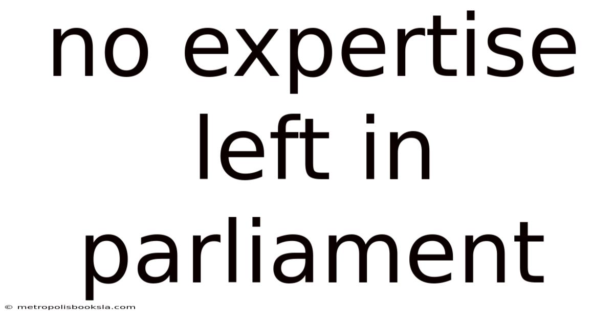 No Expertise Left In Parliament