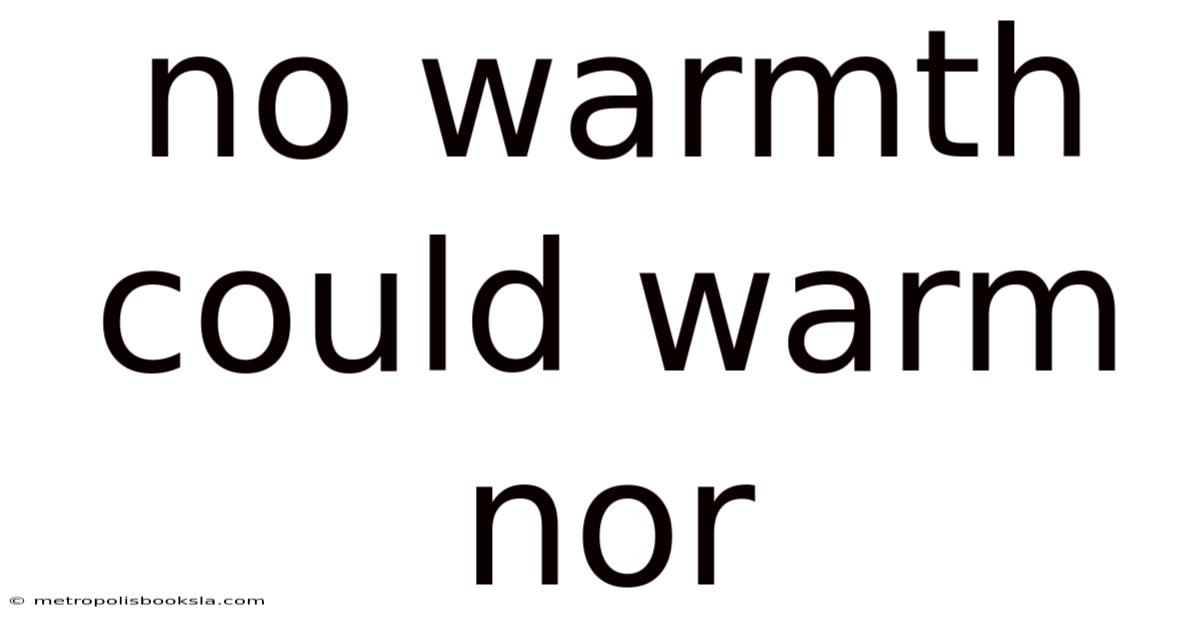 No Warmth Could Warm Nor