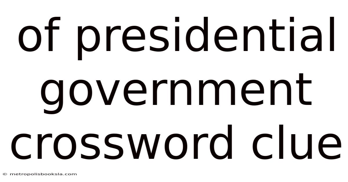 Of Presidential Government Crossword Clue