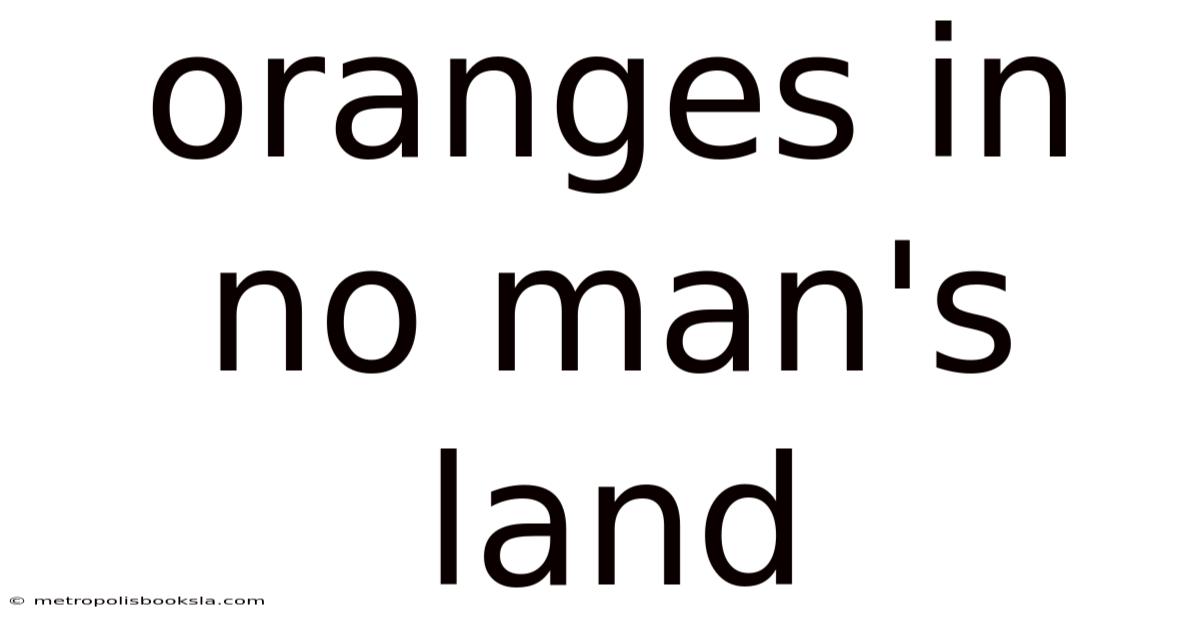 Oranges In No Man's Land