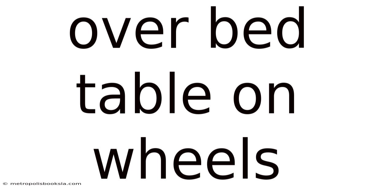 Over Bed Table On Wheels