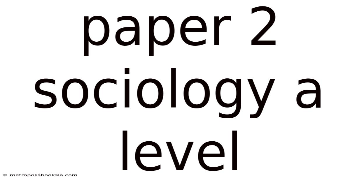 Paper 2 Sociology A Level