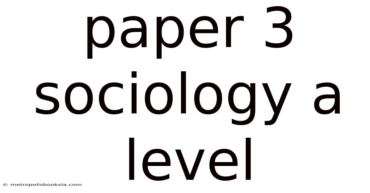 Paper 3 Sociology A Level