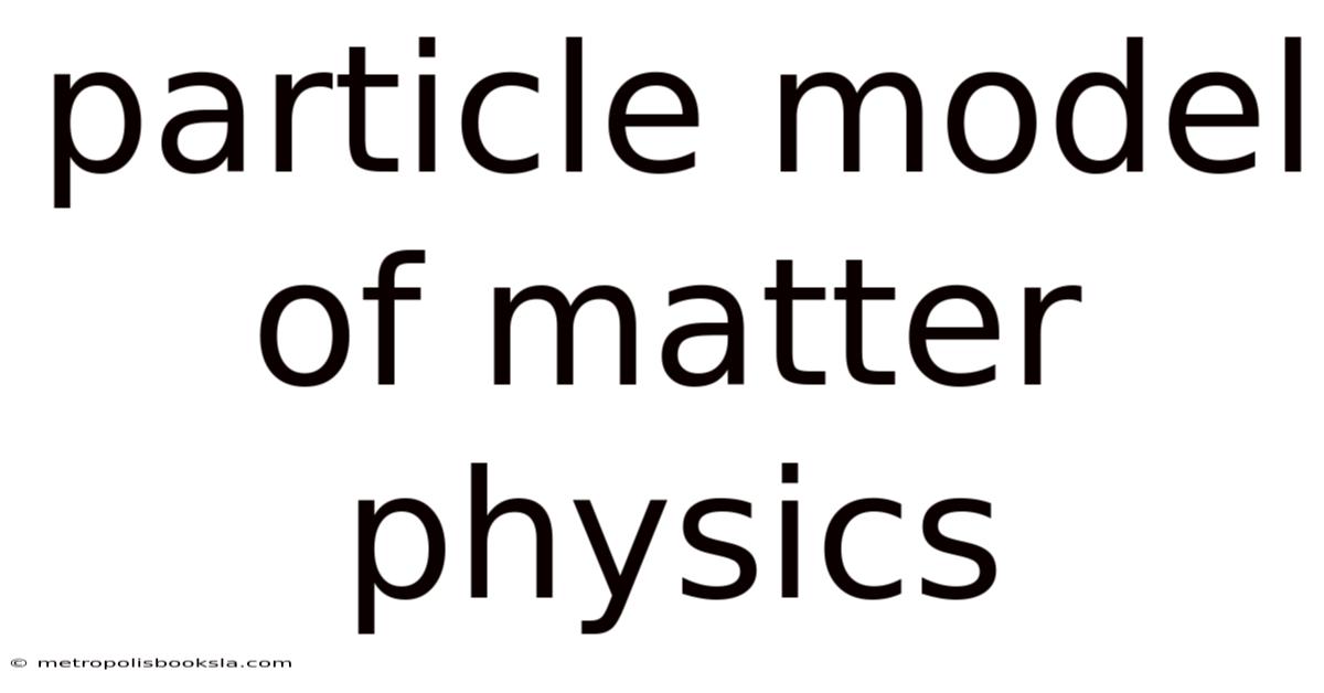 Particle Model Of Matter Physics