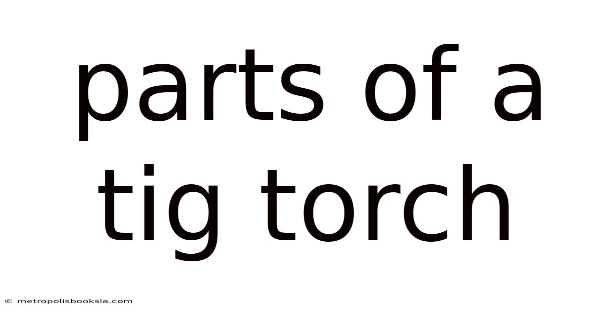 Parts Of A Tig Torch