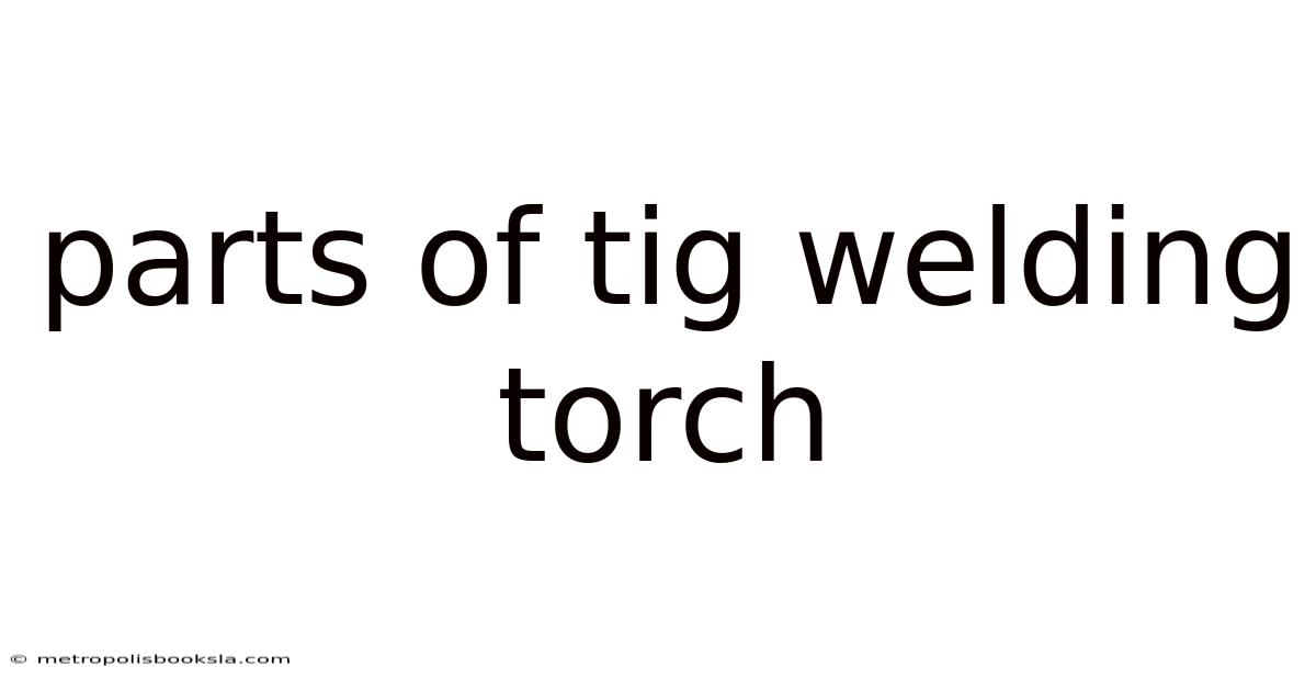 Parts Of Tig Welding Torch
