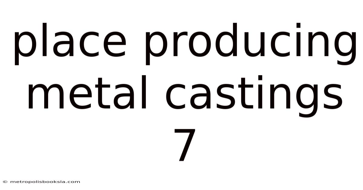 Place Producing Metal Castings 7