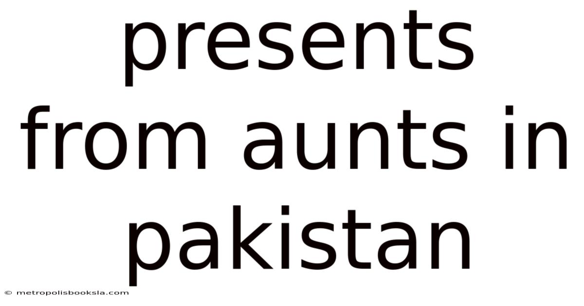 Presents From Aunts In Pakistan