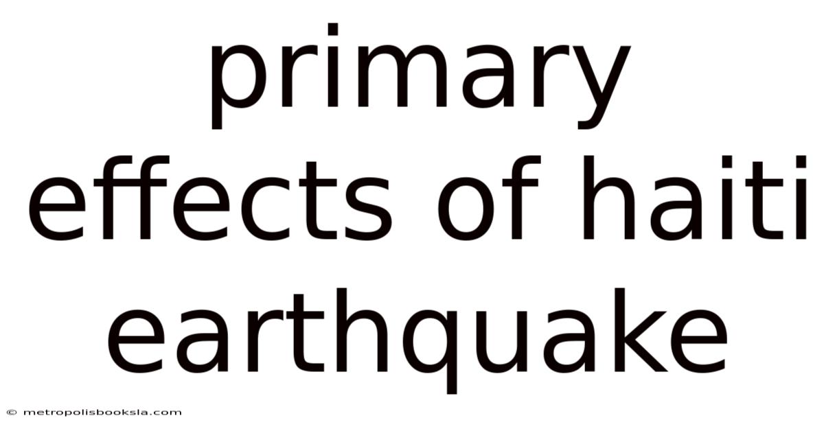 Primary Effects Of Haiti Earthquake