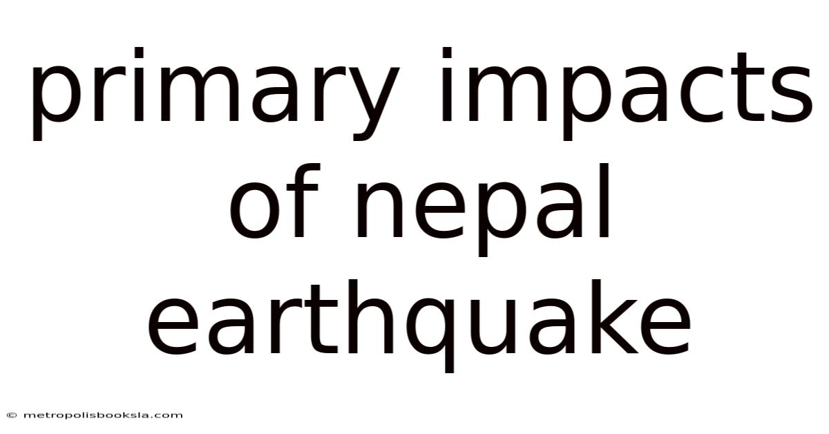 Primary Impacts Of Nepal Earthquake