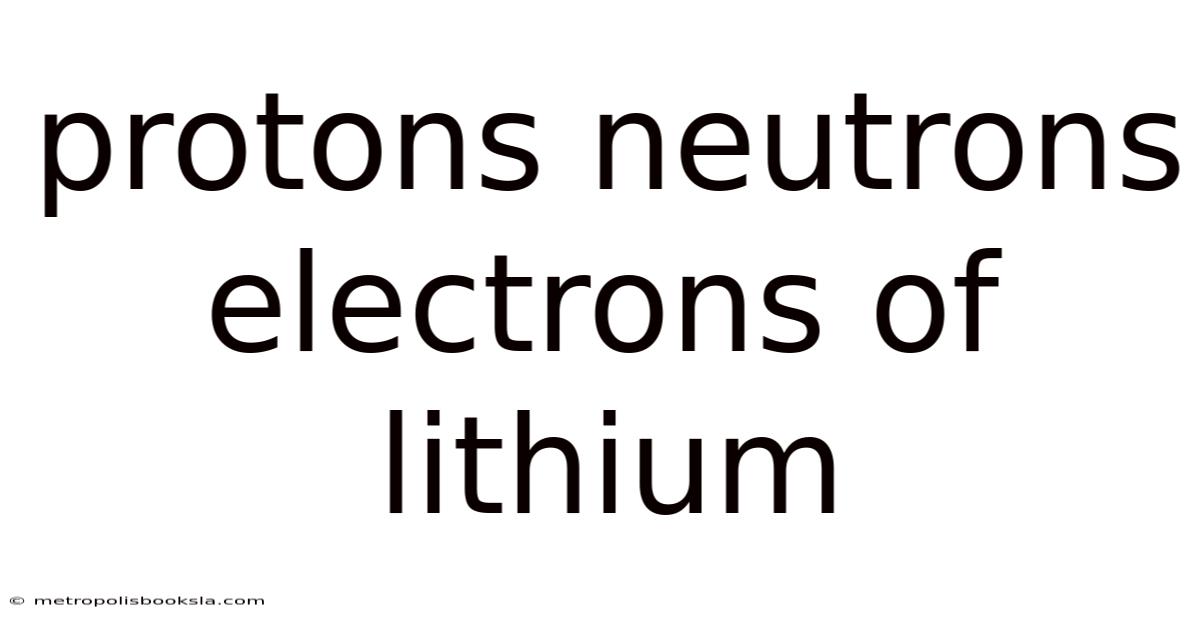 Protons Neutrons Electrons Of Lithium