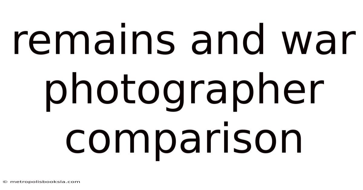 Remains And War Photographer Comparison