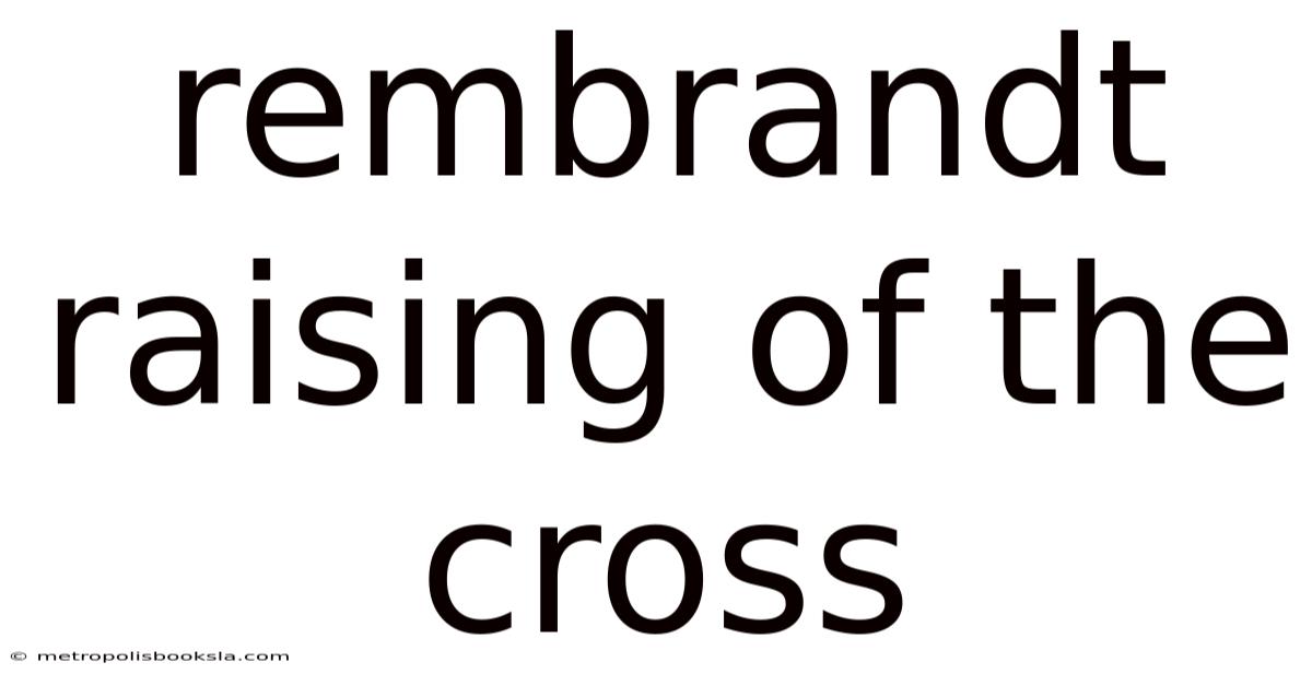 Rembrandt Raising Of The Cross