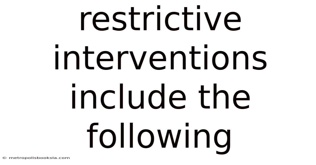 Restrictive Interventions Include The Following
