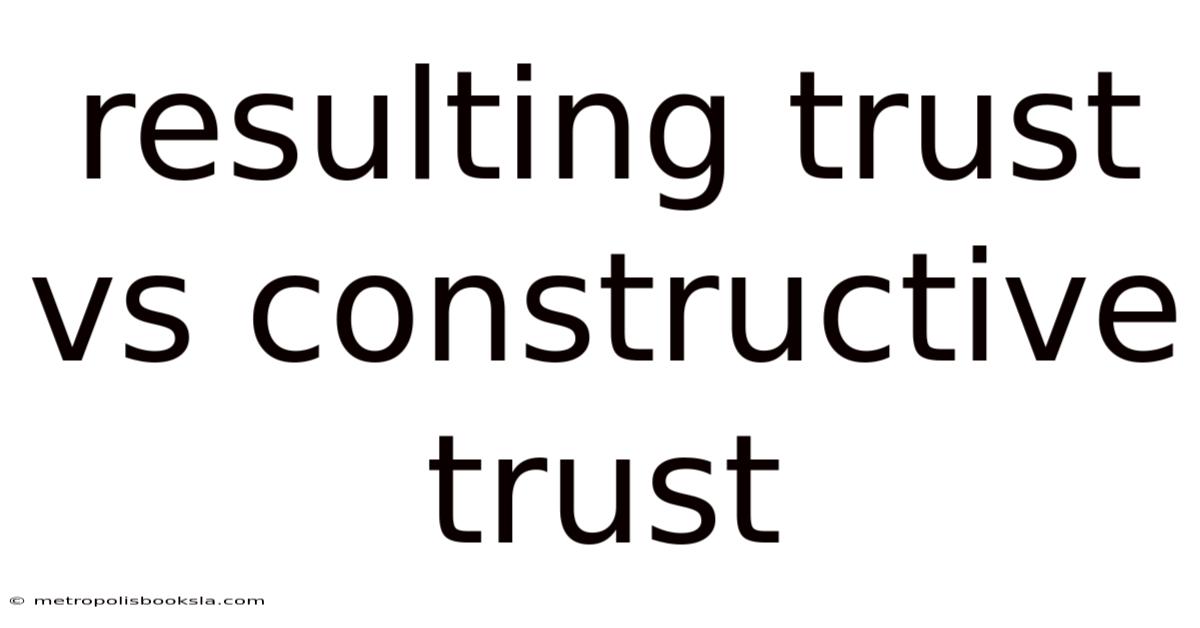 Resulting Trust Vs Constructive Trust