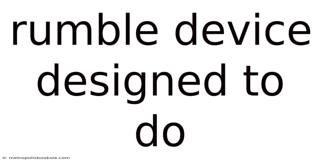 Rumble Device Designed To Do