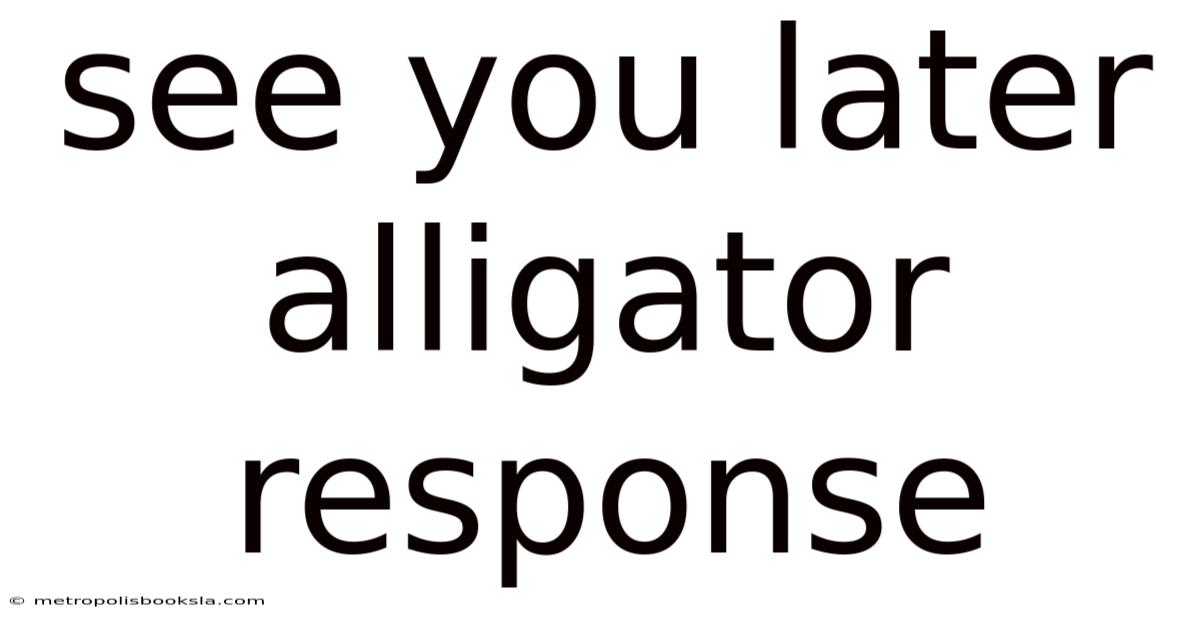 See You Later Alligator Response
