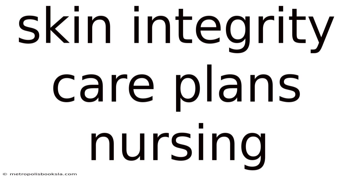 Skin Integrity Care Plans Nursing