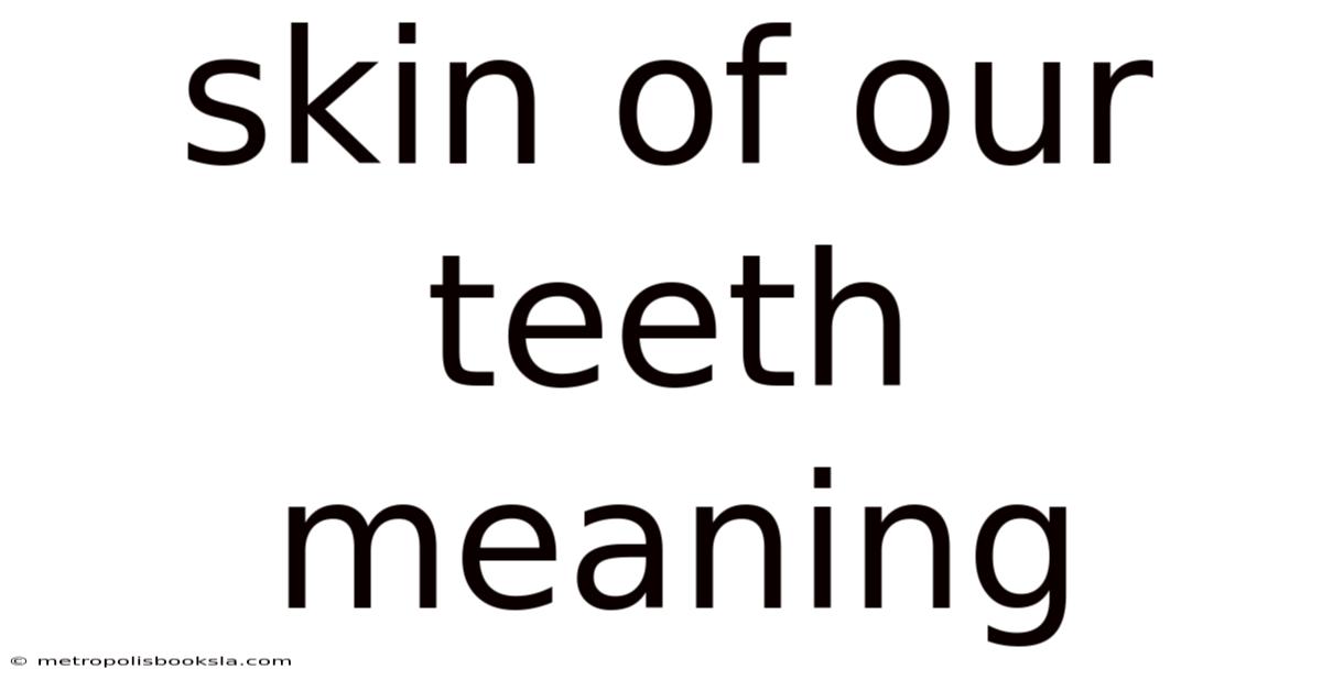 Skin Of Our Teeth Meaning