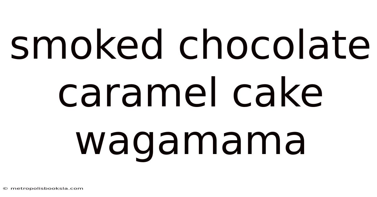 Smoked Chocolate Caramel Cake Wagamama