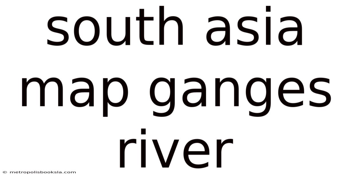 South Asia Map Ganges River