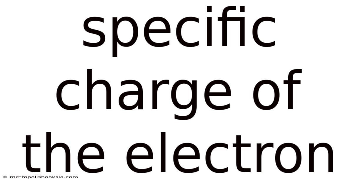 Specific Charge Of The Electron