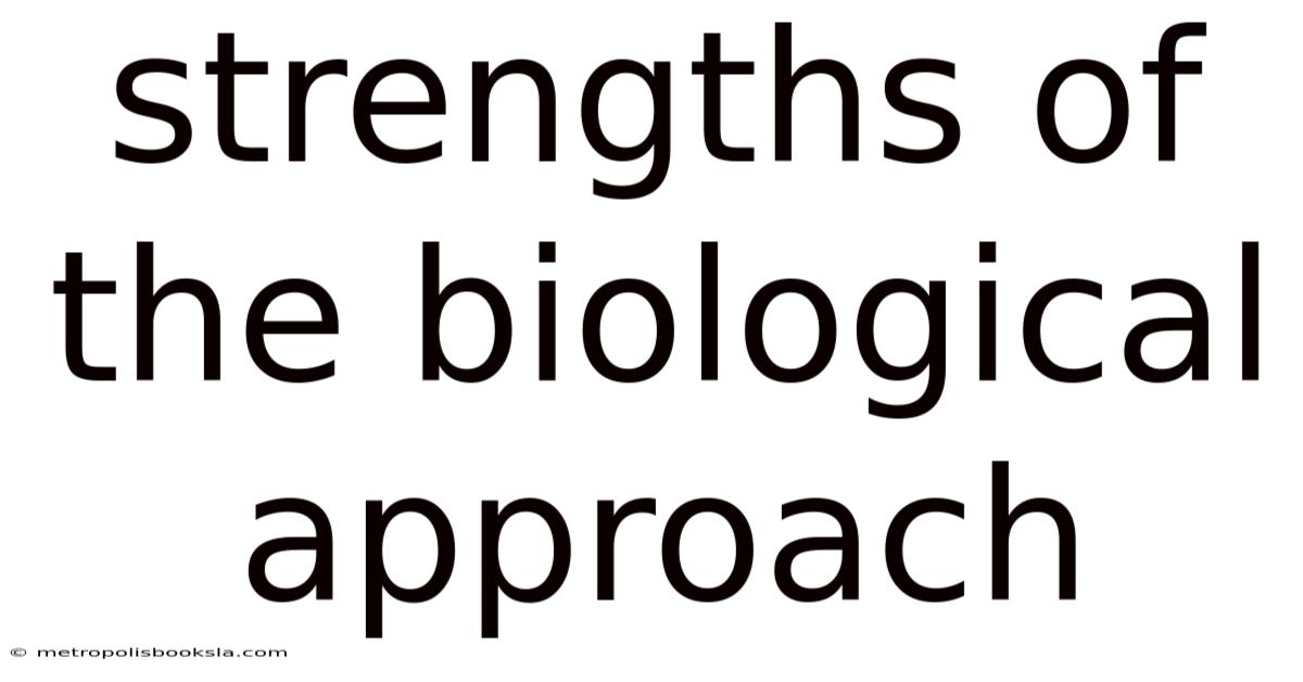 Strengths Of The Biological Approach