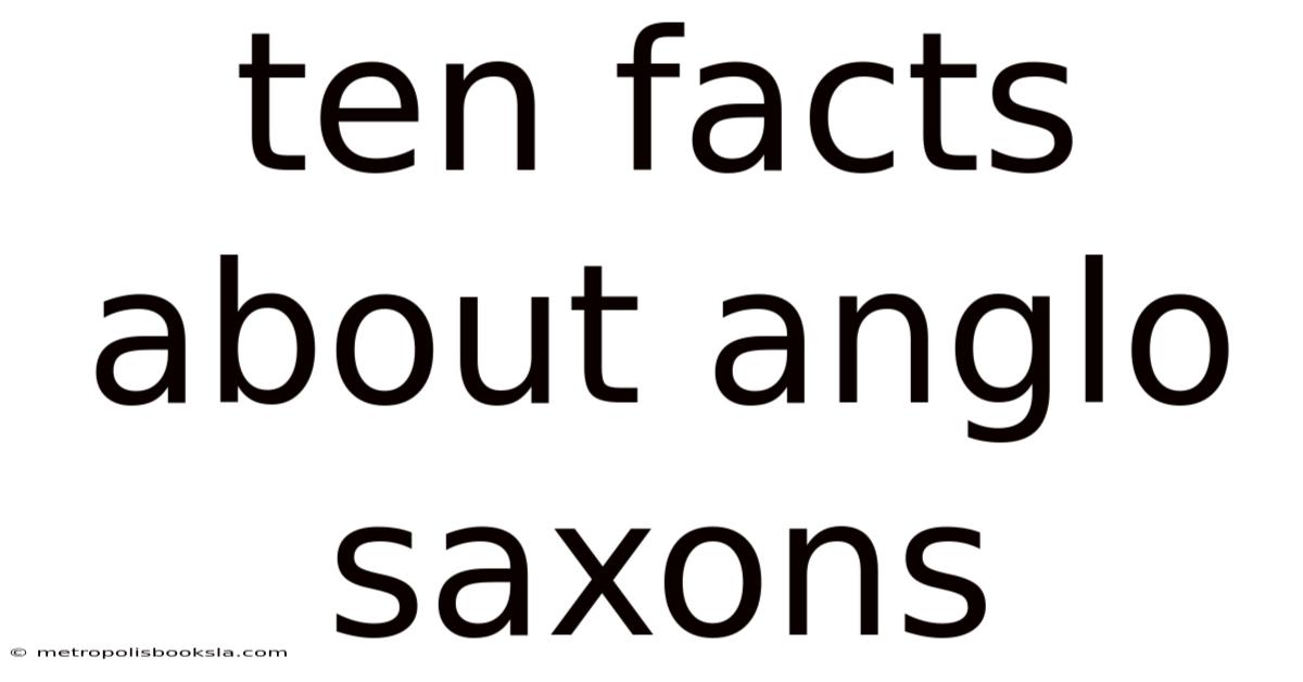 Ten Facts About Anglo Saxons