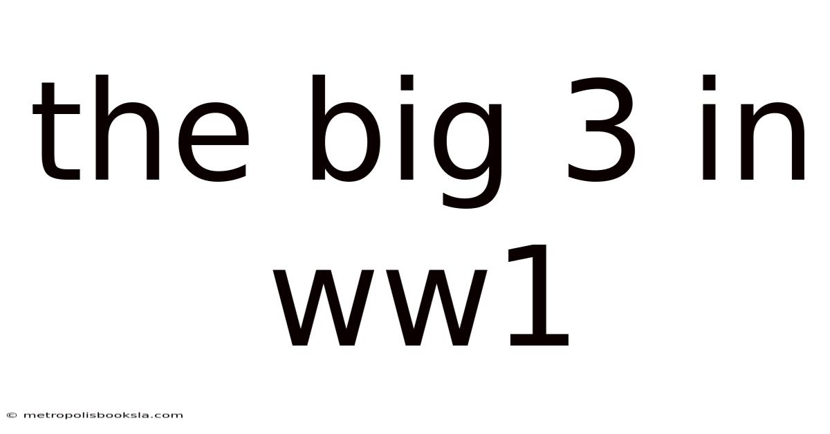 The Big 3 In Ww1