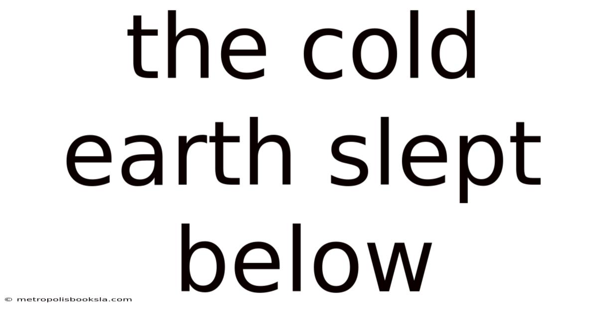 The Cold Earth Slept Below