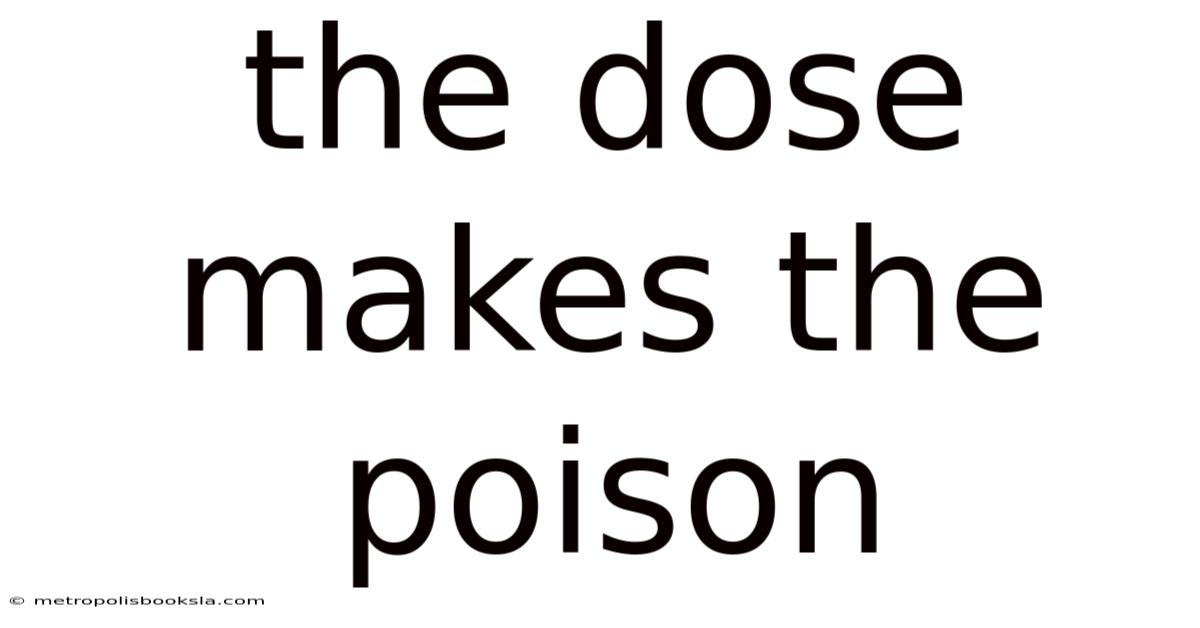 The Dose Makes The Poison