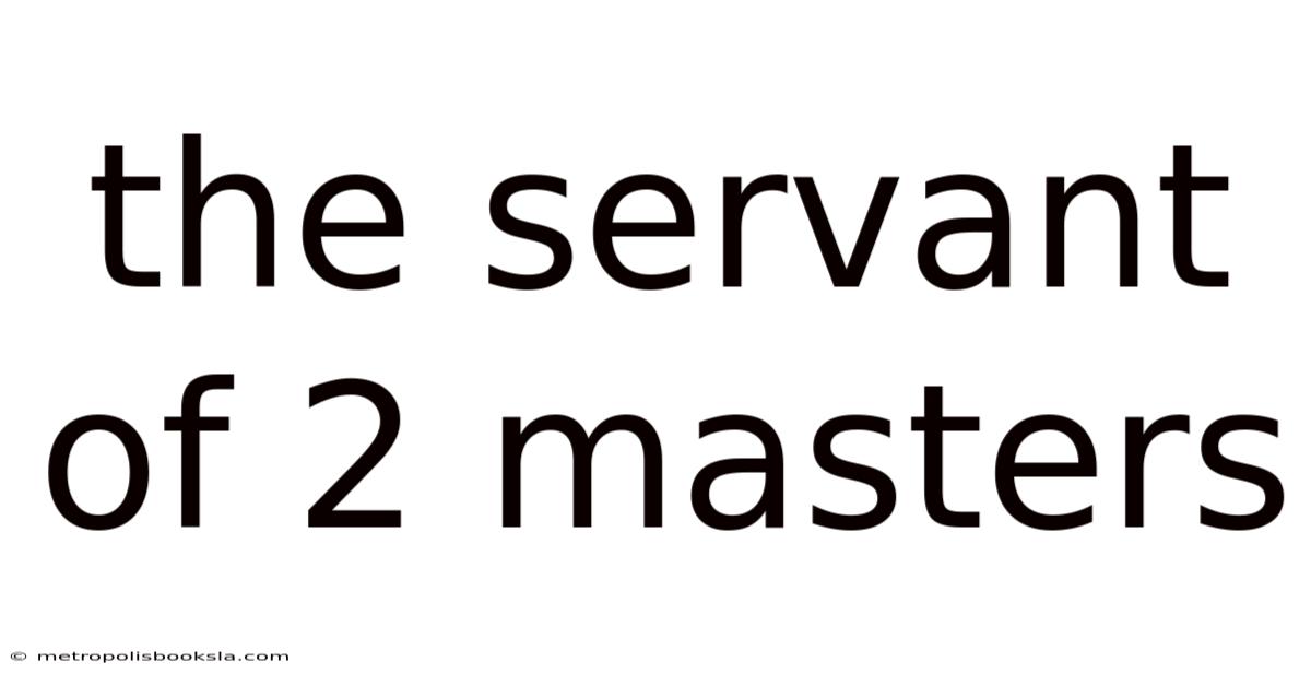 The Servant Of 2 Masters