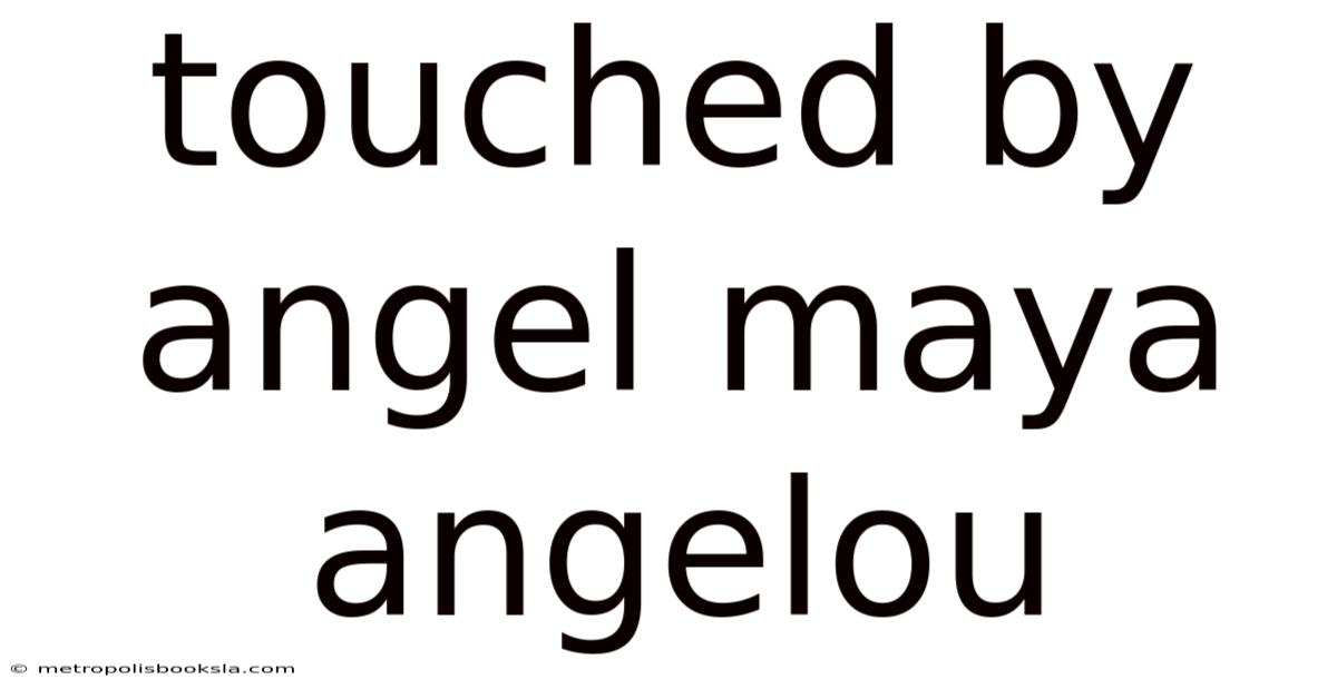 Touched By Angel Maya Angelou