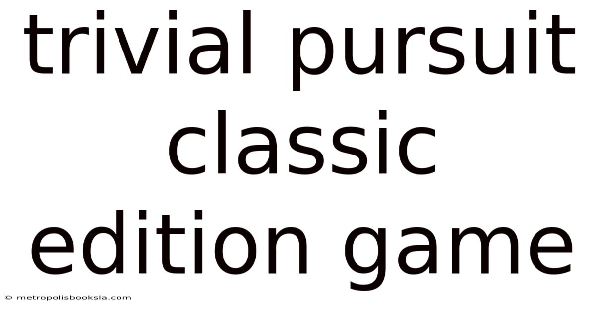 Trivial Pursuit Classic Edition Game