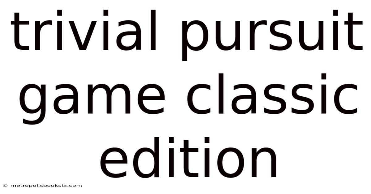 Trivial Pursuit Game Classic Edition