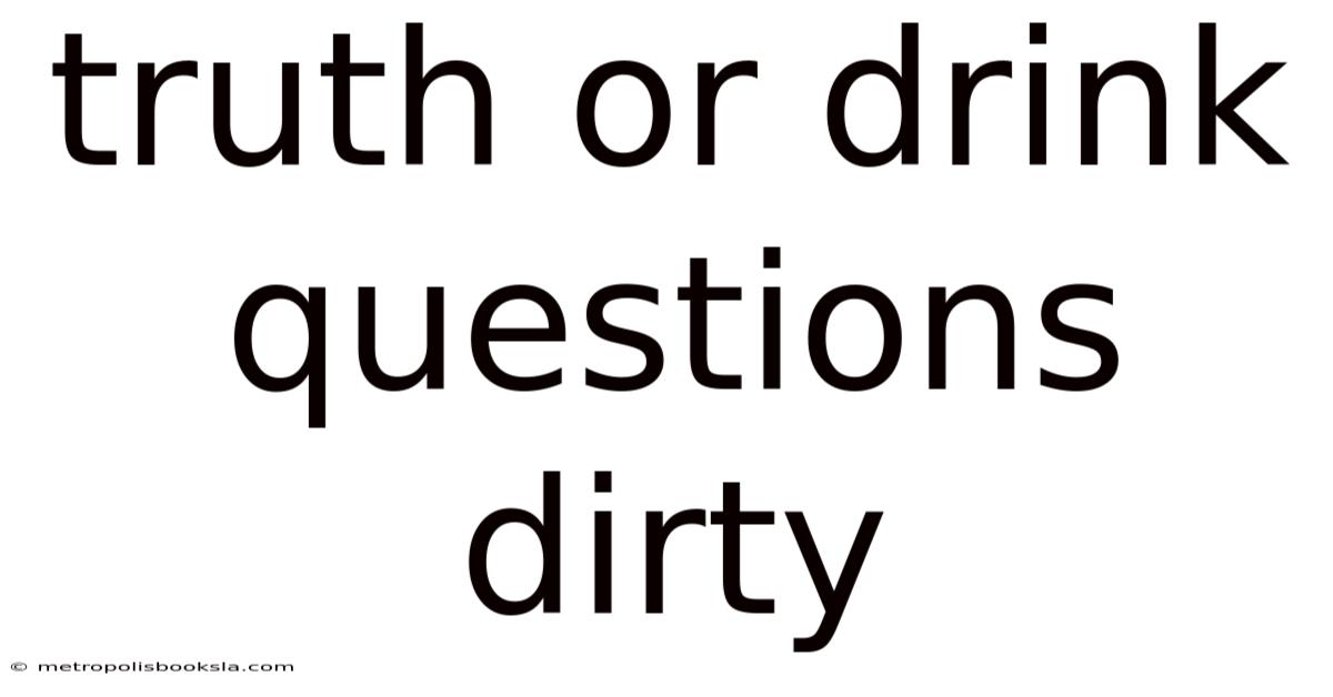 Truth Or Drink Questions Dirty