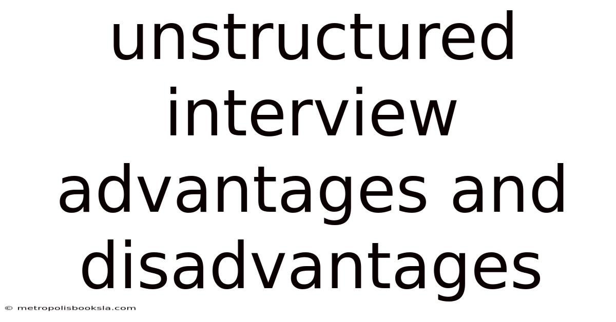 Unstructured Interview Advantages And Disadvantages