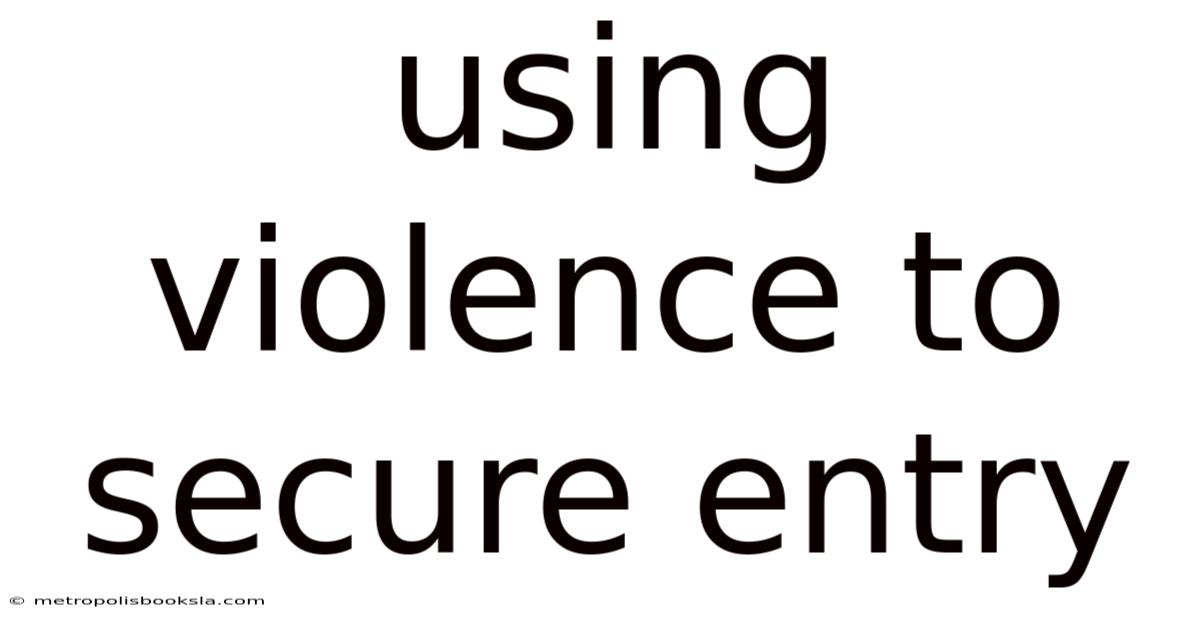 Using Violence To Secure Entry