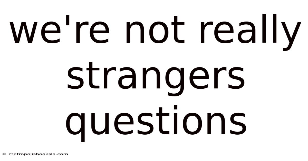 We're Not Really Strangers Questions