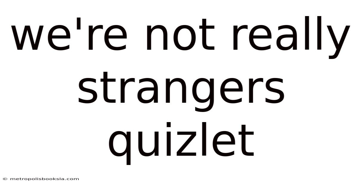 We're Not Really Strangers Quizlet