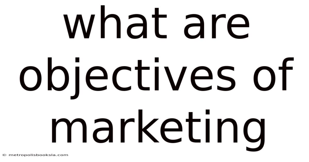 What Are Objectives Of Marketing